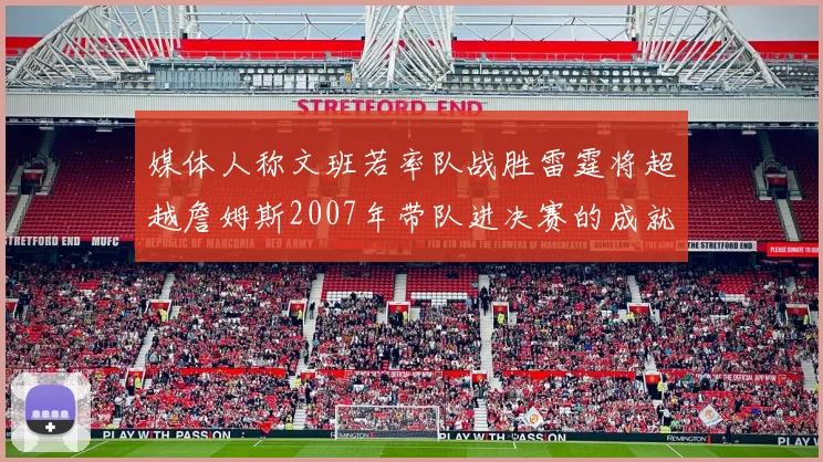 媒体人称文班若率队战胜雷霆将超越詹姆斯2007年带队进决赛的成就